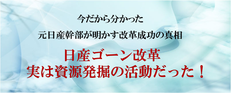 日産ゴーン改革 実は資源発掘の活動だった！